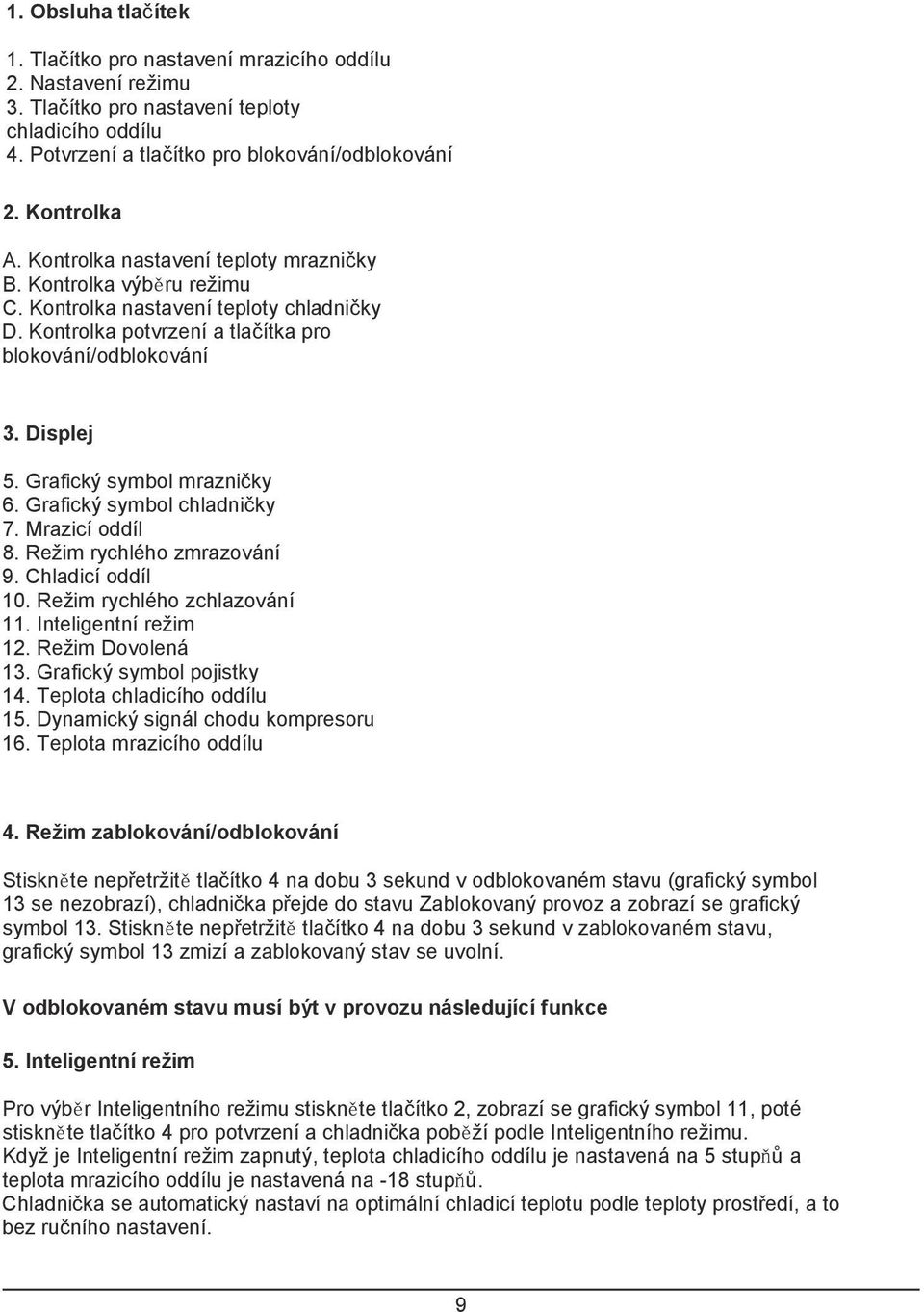 Grafický symbol mrazničky 6. Grafický symbol chladničky 7. Mrazicí oddíl 8. Režim rychlého zmrazování 9. Chladicí oddíl 10. Režim rychlého zchlazování 11. Inteligentní režim 12. Režim Dovolená 13.