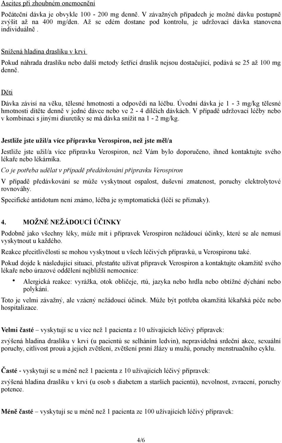 Snížená hladina draslíku v krvi Pokud náhrada draslíku nebo další metody šetřící draslík nejsou dostačující, podává se 25 až 100 mg denně.