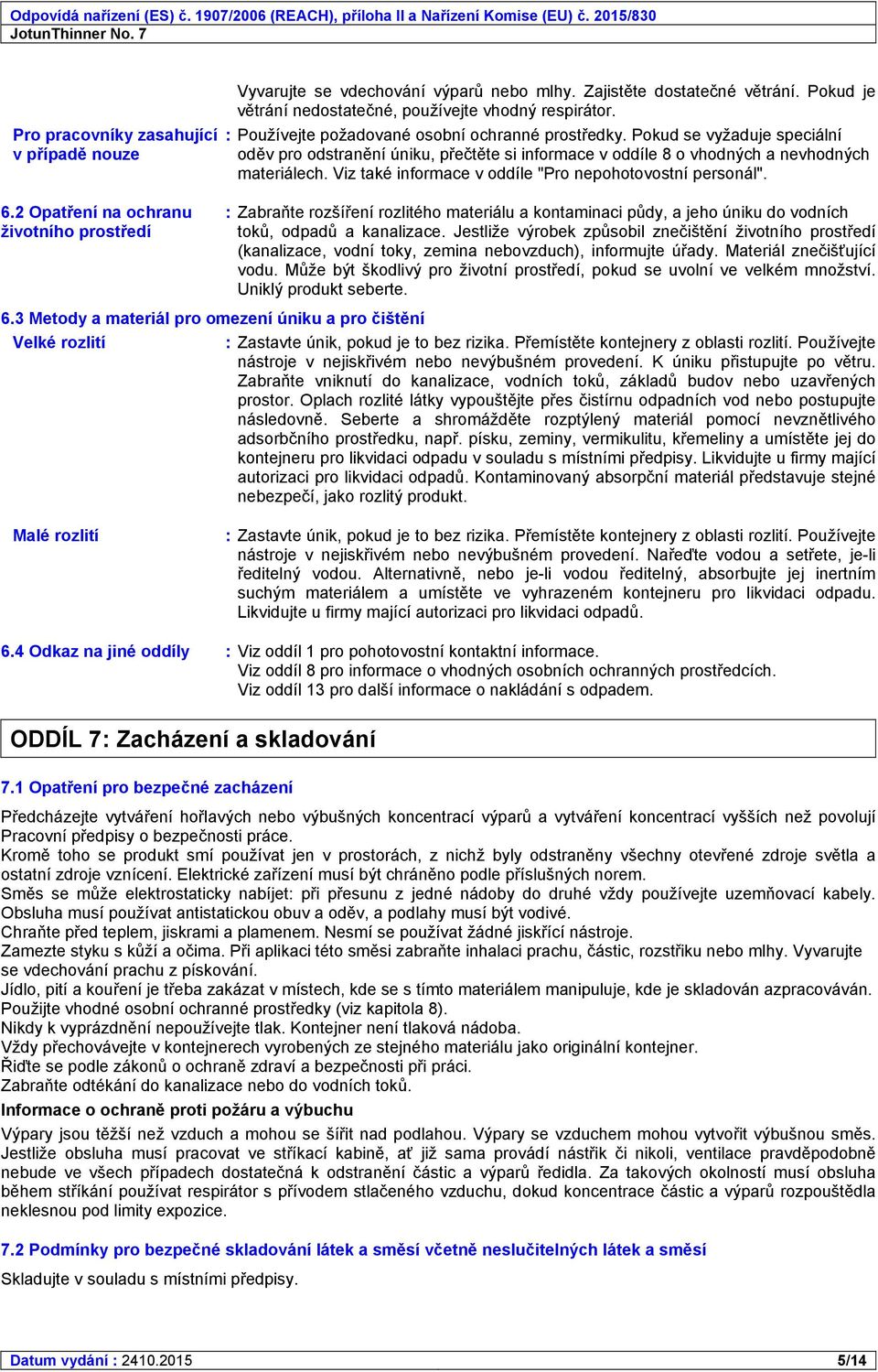 Pokud se vyžaduje speciální v případě nouze oděv pro odstranění úniku, přečtěte si informace v oddíle 8 o vhodných a nevhodných materiálech. Viz také informace v oddíle "Pro nepohotovostní personál".