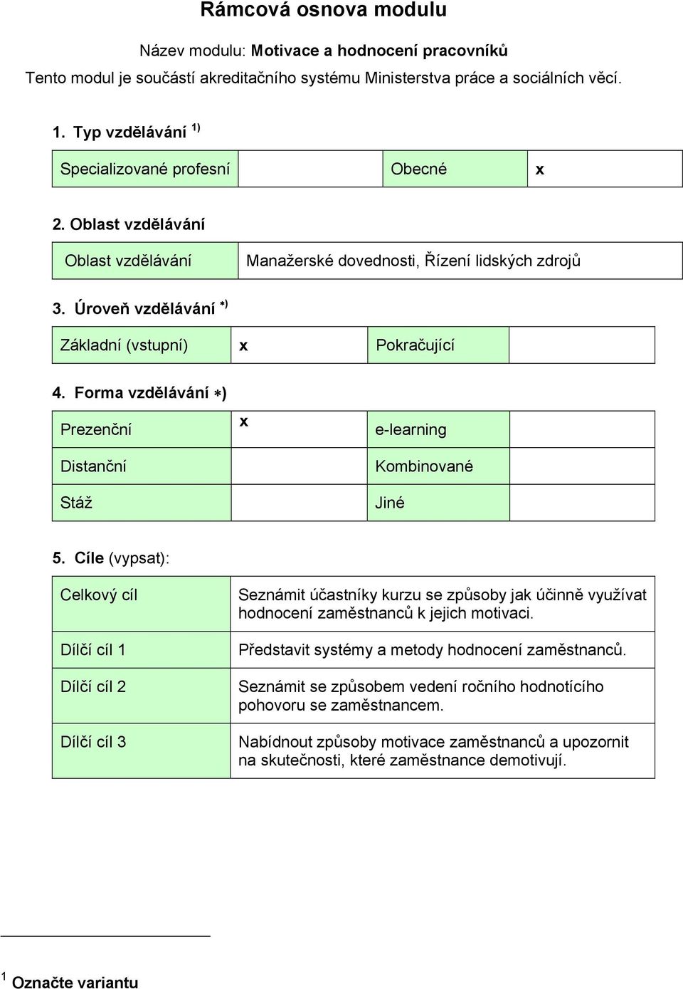 Forma vzdělávání ) Prezenční Distanční Stáž x e-learning Kombinované Jiné 5.