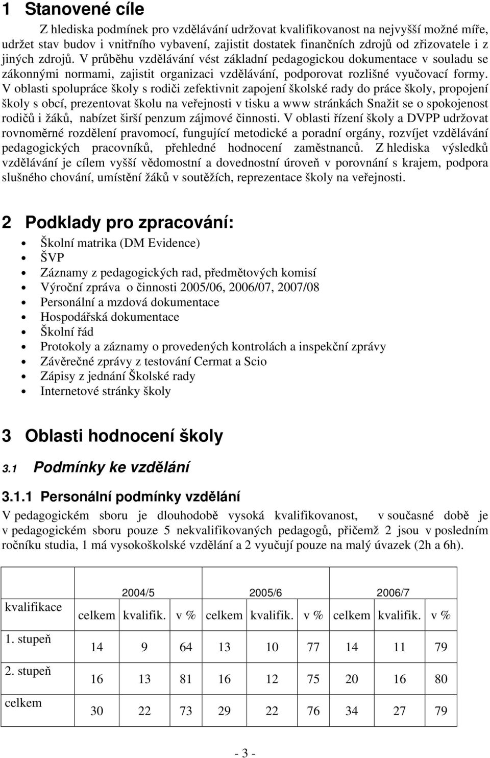 V oblasti spolupráce školy s rodiči zefektivnit zapojení školské rady do práce školy, propojení školy s obcí, prezentovat školu na veřejnosti v tisku a www stránkách Snažit se o spokojenost rodičů i