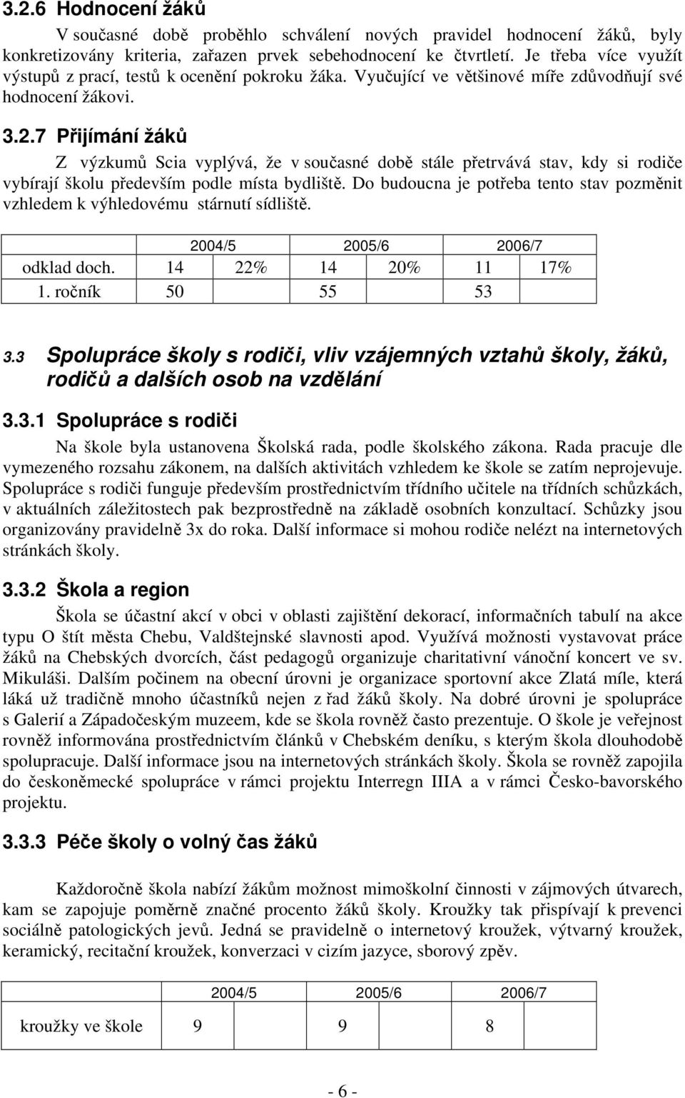 7 Přijímání žáků Z výzkumů Scia vyplývá, že v současné době stále přetrvává stav, kdy si rodiče vybírají školu především podle místa bydliště.