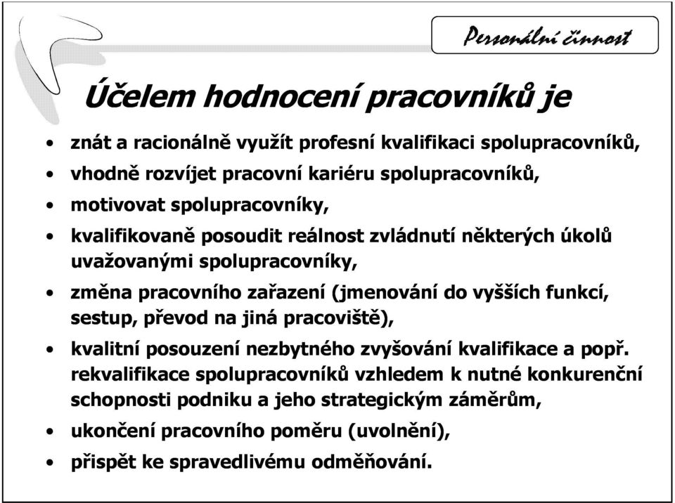(jmenování do vyšších funkcí, sestup, převod na jiná pracoviště), kvalitní posouzení nezbytného zvyšování kvalifikace a popř.
