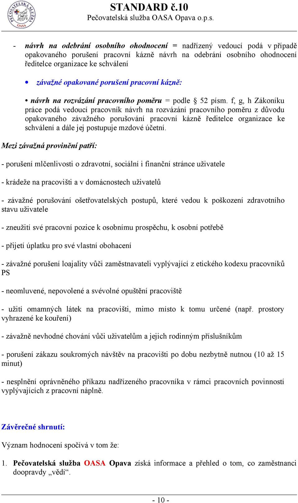 f, g, h Zákoníku práce podá vedoucí pracovník návrh na rozvázání pracovního poměru z důvodu opakovaného závažného porušování pracovní kázně ředitelce organizace ke schválení a dále jej postupuje