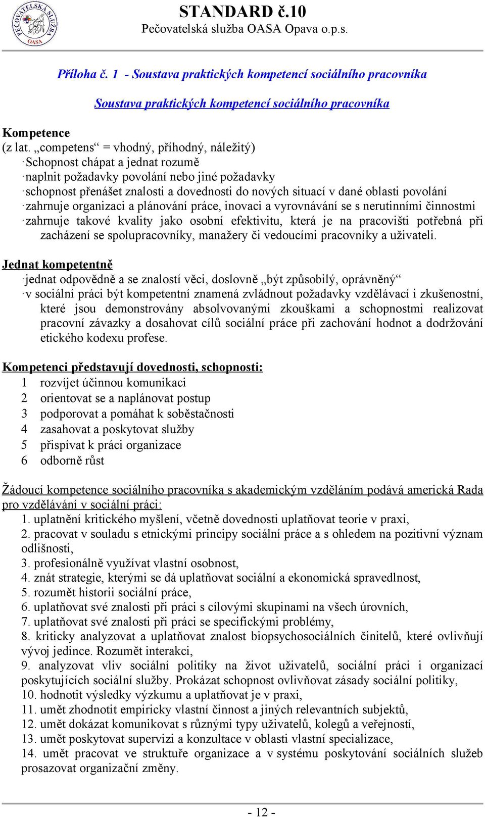 povolání zahrnuje organizaci a plánování práce, inovaci a vyrovnávání se s nerutinními činnostmi zahrnuje takové kvality jako osobní efektivitu, která je na pracovišti potřebná při zacházení se