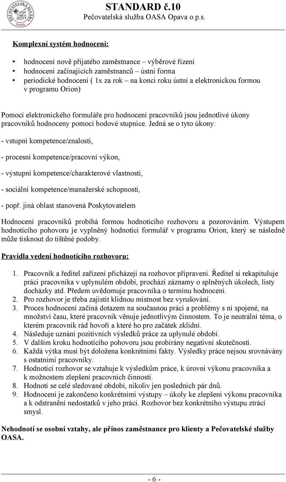 Jedná se o tyto úkony: - vstupní kompetence/znalosti, - procesní kompetence/pracovní výkon, - výstupní kompetence/charakterové vlastnosti, - sociální kompetence/manažerské schopnosti, - popř.