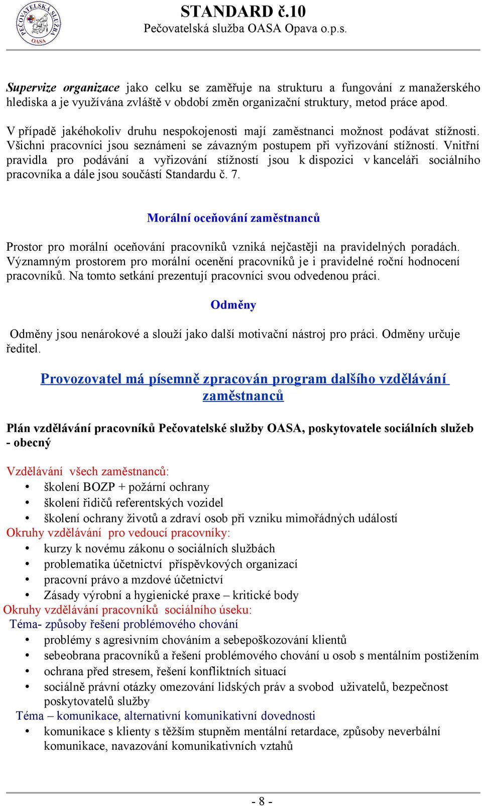 Vnitřní pravidla pro podávání a vyřizování stížností jsou k dispozici v kanceláři sociálního pracovníka a dále jsou součástí Standardu č. 7.