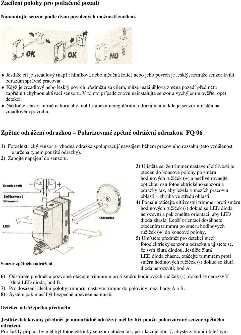 Když je zrcadlový nebo lesklý povrch předmětu za cílem, může malá úhlová změna pozadí předmětu zapříčinit chybnou aktivaci senzoru.