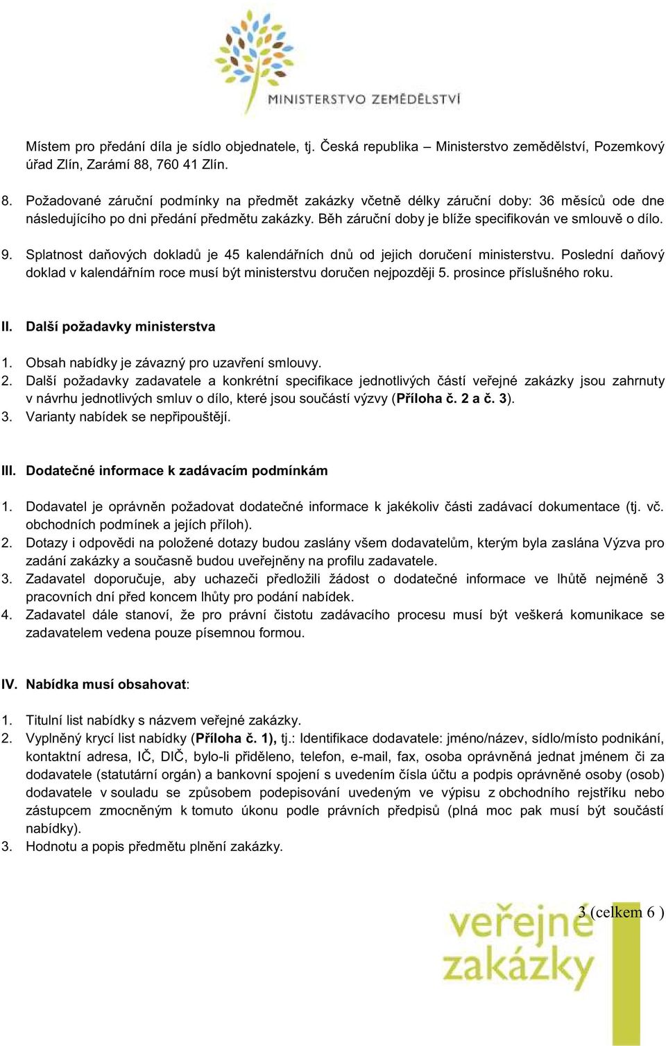 Běh záruční doby je blíže specifikován ve smlouvě o dílo. 9. Splatnost daňových dokladů je 45 kalendářních dnů od jejich doručení ministerstvu.