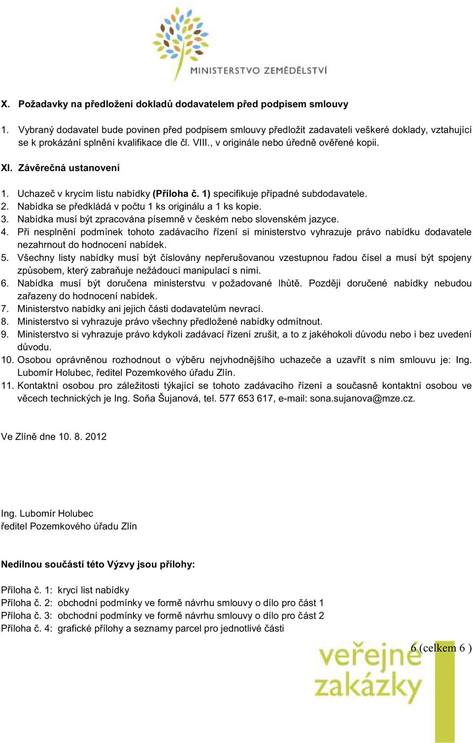 Závěrečná ustanovení 1. Uchazeč v krycím listu nabídky (Příloha č. 1) specifikuje případné subdodavatele. 2. Nabídka se předkládá v počtu 1 ks originálu a 1 ks kopie. 3.