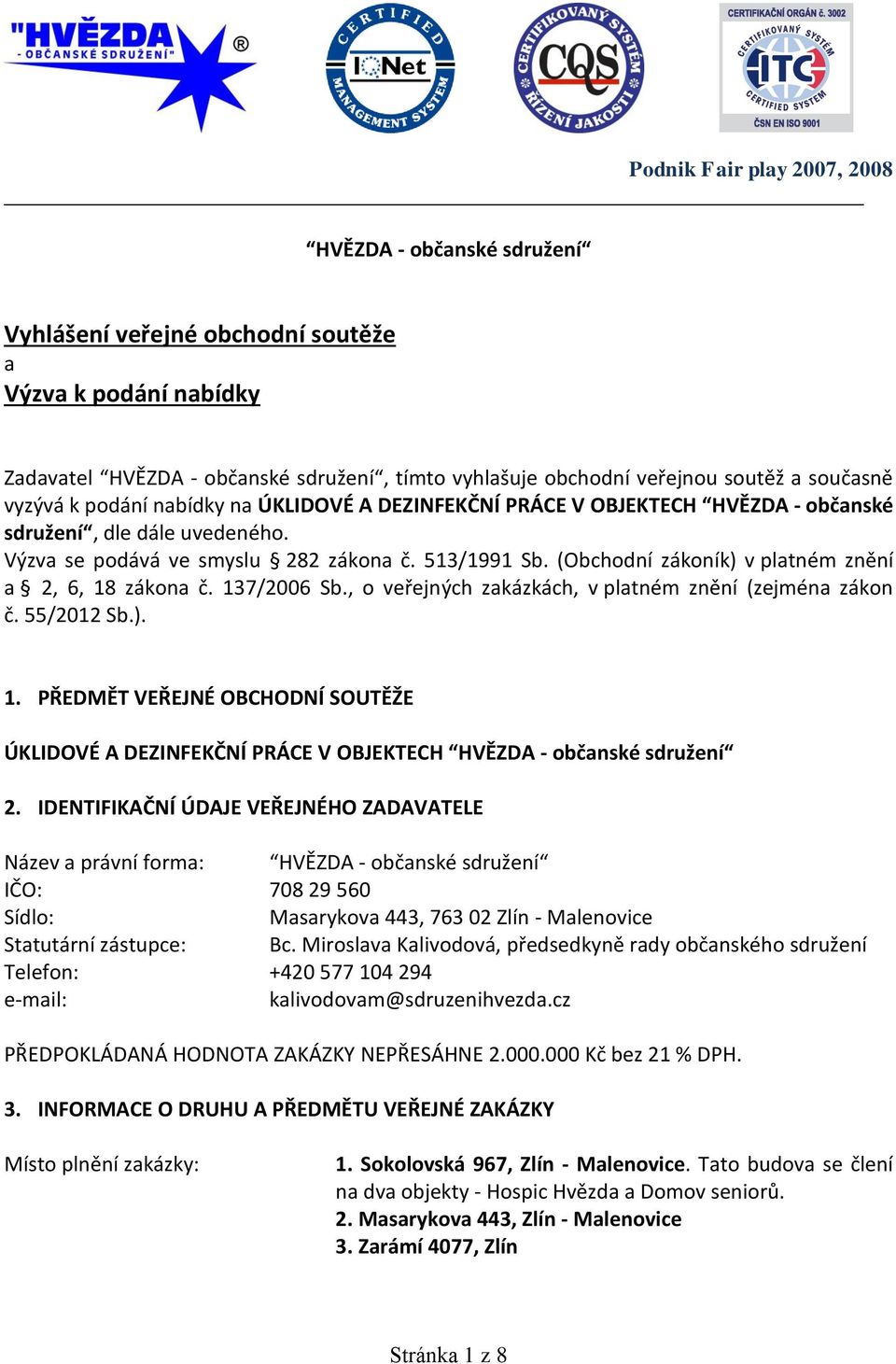 (Obchodní zákoník) v platném znění a 2, 6, 18 zákona č. 137/2006 Sb., o veřejných zakázkách, v platném znění (zejména zákon č. 55/2012 Sb.). 1. PŘEDMĚT VEŘEJNÉ OBCHODNÍ SOUTĚŽE ÚKLIDOVÉ A DEZINFEKČNÍ PRÁCE V OBJEKTECH HVĚZDA - občanské sdružení 2.