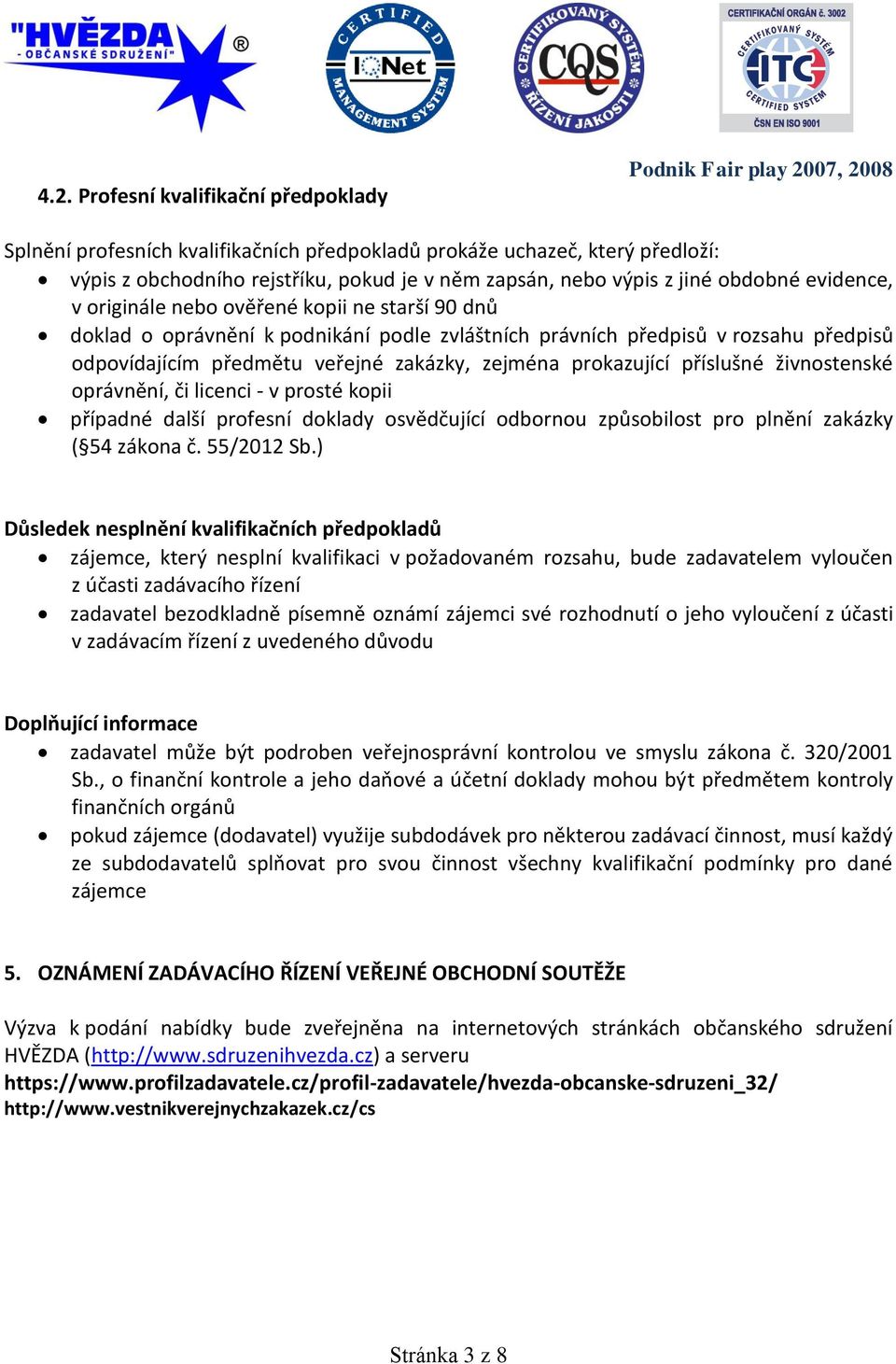 prokazující příslušné živnostenské oprávnění, či licenci - v prosté kopii případné další profesní doklady osvědčující odbornou způsobilost pro plnění zakázky ( 54 zákona č. 55/2012 Sb.