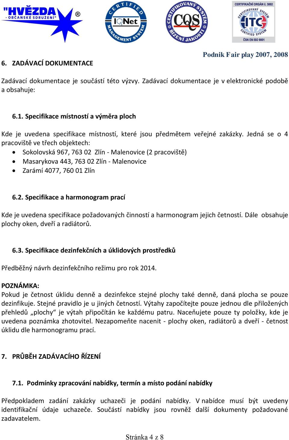 Jedná se o 4 pracoviště ve třech objektech: Sokolovská 967, 763 02 Zlín - Malenovice (2 pracoviště) Masarykova 443, 763 02 Zlín - Malenovice Zarámí 4077, 760 01 Zlín 6.2. Specifikace a harmonogram prací Kde je uvedena specifikace požadovaných činností a harmonogram jejich četností.