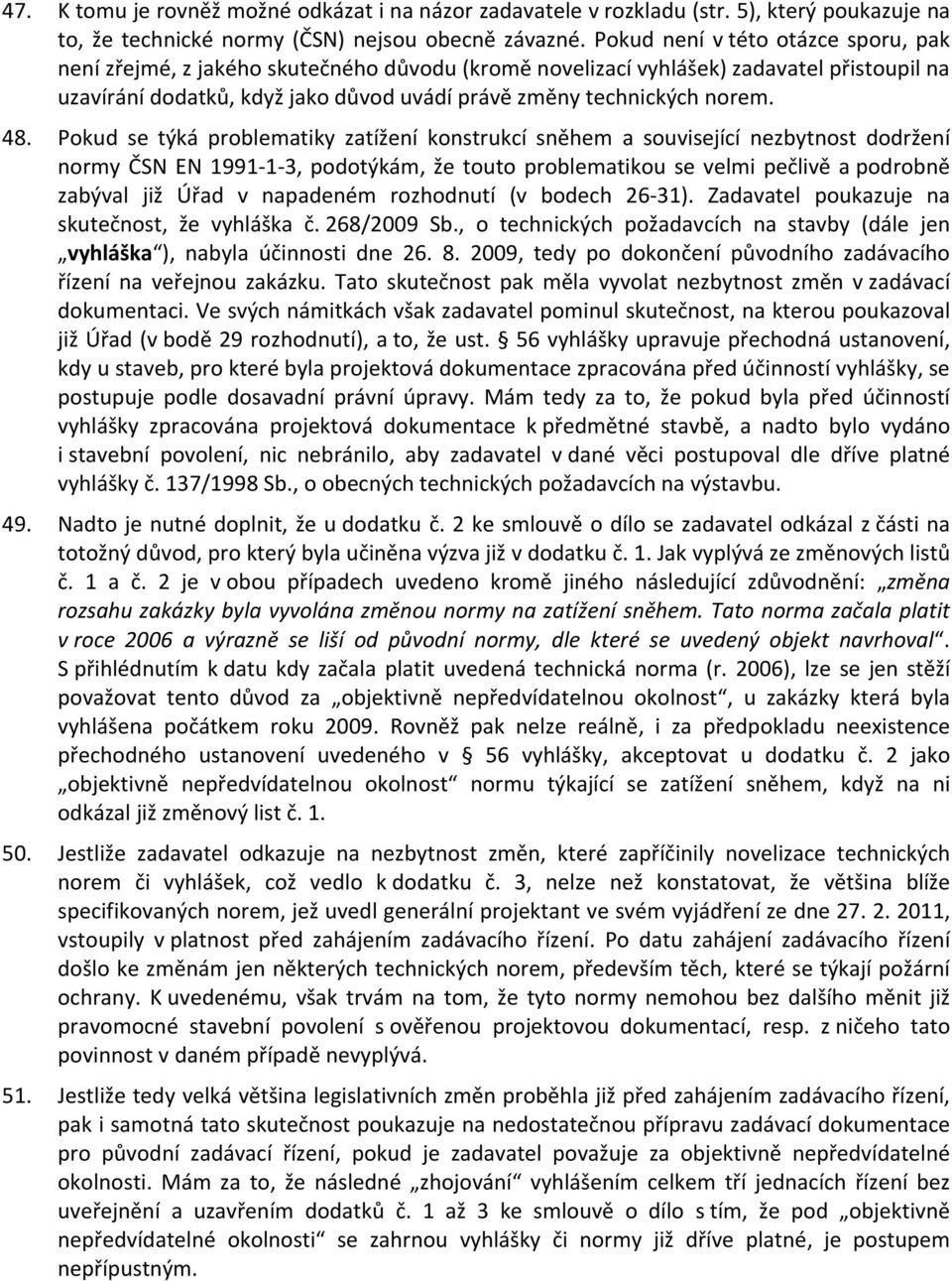 48. Pokud se týká problematiky zatížení konstrukcí sněhem a související nezbytnost dodržení normy ČSN EN 1991-1-3, podotýkám, že touto problematikou se velmi pečlivě a podrobně zabýval již Úřad v