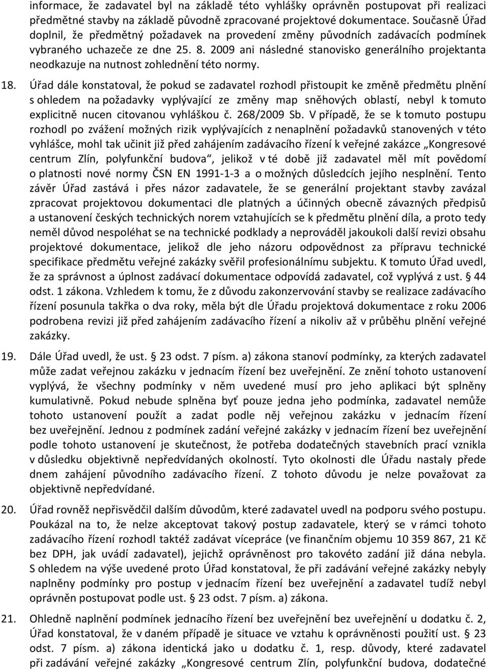 2009 ani následné stanovisko generálního projektanta neodkazuje na nutnost zohlednění této normy. 18.