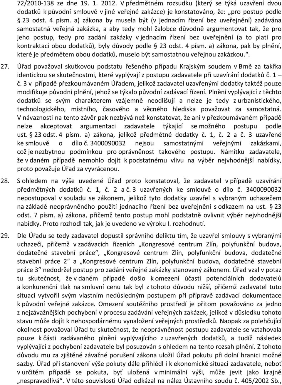 jednacím řízení bez uveřejnění (a to platí pro kontraktaci obou dodatků), byly důvody podle 23 odst. 4 písm.