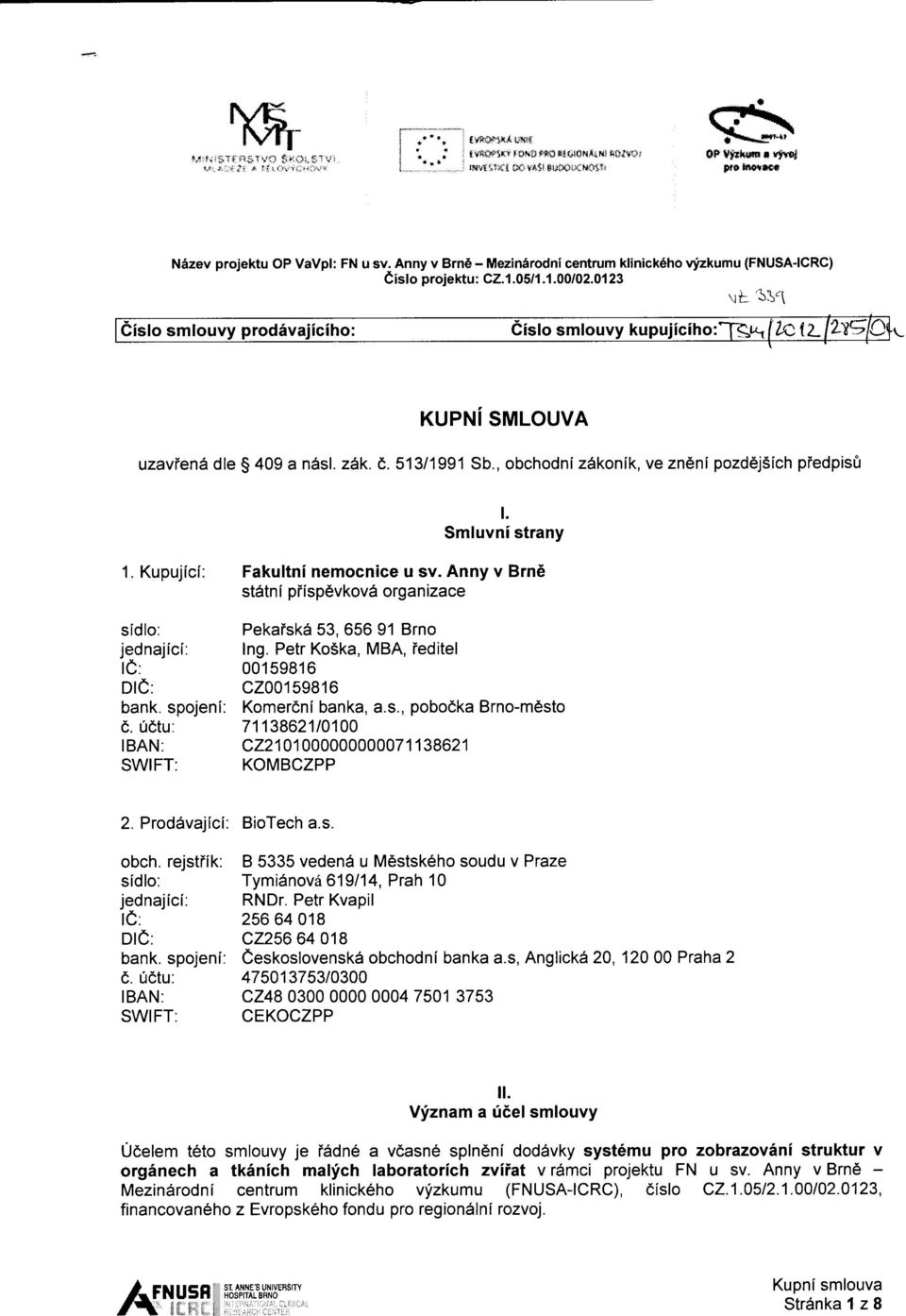 , I ln t Z IL KUPNI SMLOUVA uzavien6 dle $ 409 a ndsl. zak. t.513/1991 Sb., obchodnizakonik, ve zn6nipozd6j5ich piedpist} t. Smluvni strany Kupujici: Fakultni nemocnice u sv.