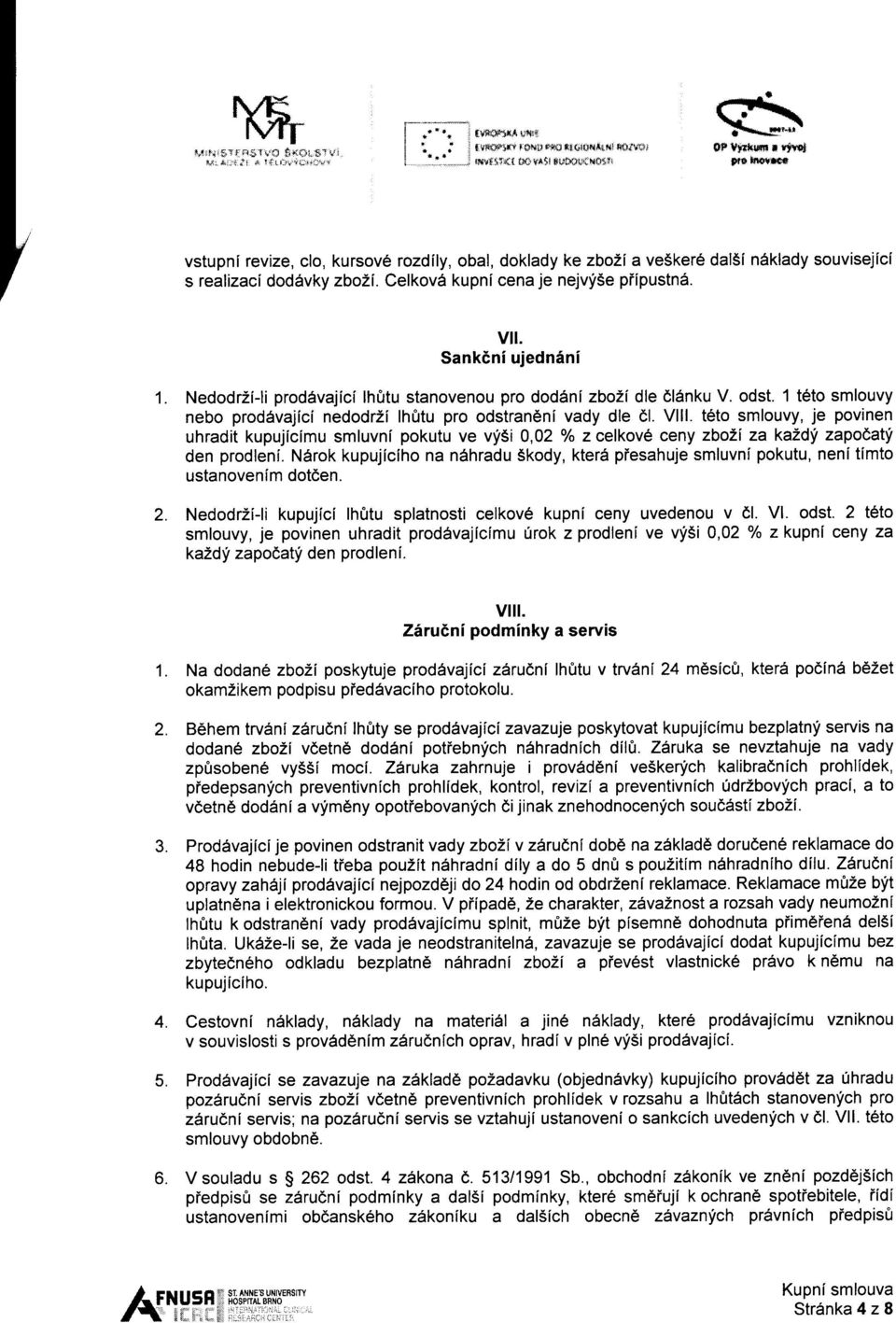 t6to smlouvy, je povinen uhradit kupujicimu smluvnl pokutu ve vfsi 0,02 o/o z celkov6 ceny zbozi za ka2dy zapotaty den prodleni.