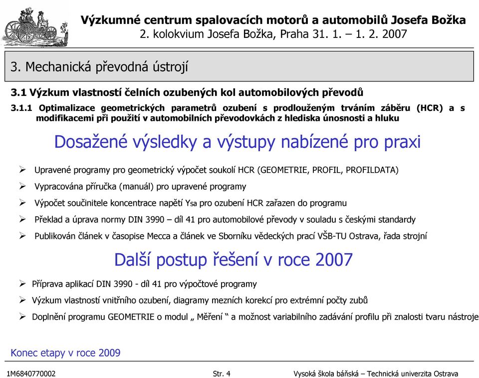 napětí Ysa pro ozubení HCR zařazen do programu Překlad a úprava normy DIN 3990 díl 41 pro automobilové převody v souladu s českými standardy Publikován článek v časopise Mecca a článek ve Sborníku