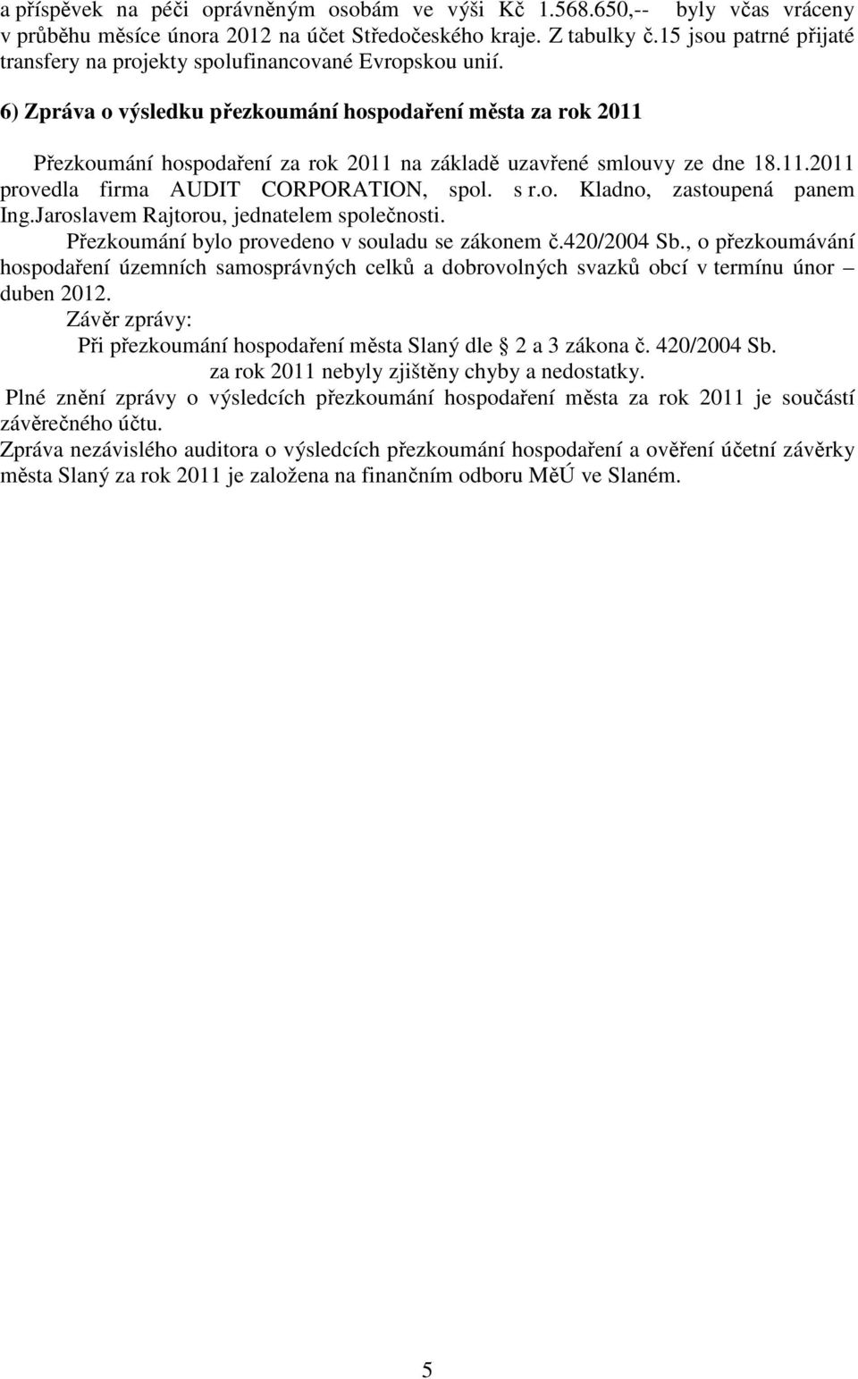 6) Zpráva o výsledku přezkoumání hospodaření města za rok 2011 Přezkoumání hospodaření za rok 2011 na základě uzavřené smlouvy ze dne 18.11.2011 provedla firma AUDIT CORPORATION, spol. s r.o. Kladno, zastoupená panem Ing.