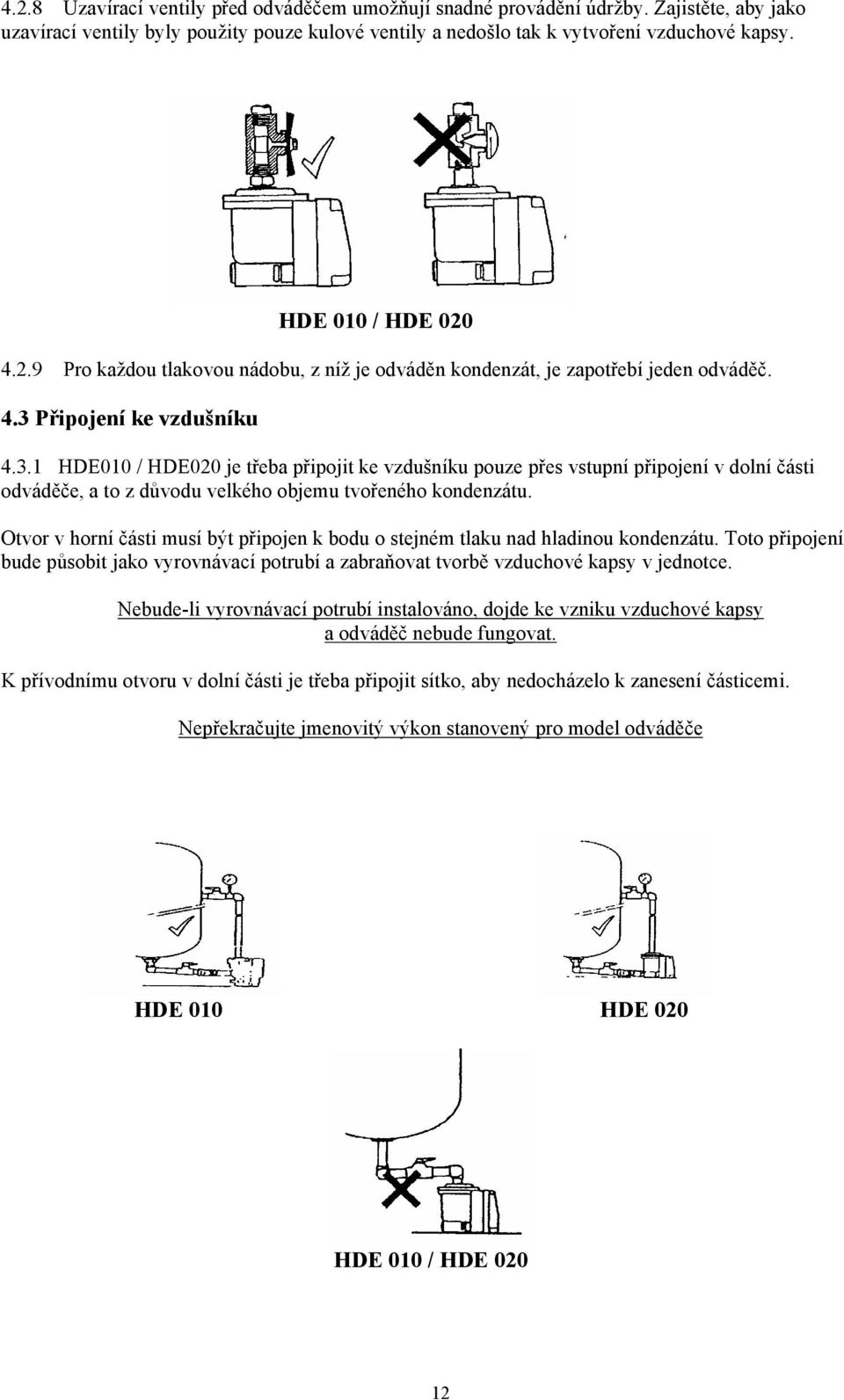 Připojení ke vzdušníku 4.3.1 HDE010 / HDE020 je třeba připojit ke vzdušníku pouze přes vstupní připojení v dolní části odváděče, a to z důvodu velkého objemu tvořeného kondenzátu.