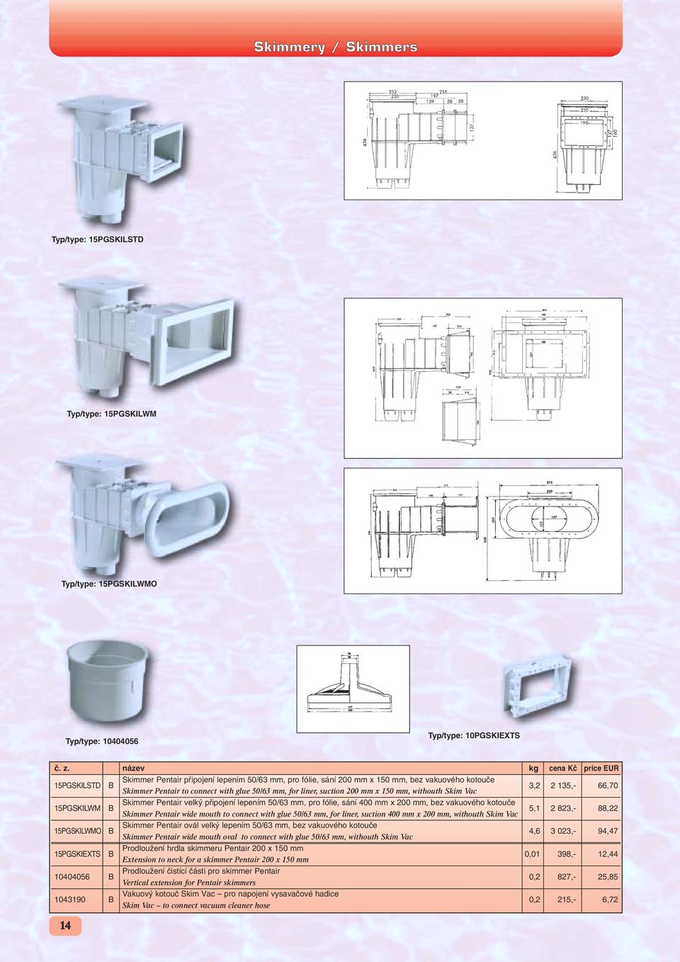 pfiipojení lepením 50/63 mm, pro fólie, sání 400 mm x 200 mm, bez vakuového kotouãe 5,1 2 823,- 88,22 Skimmer Pentair wide mouth to connect with glue 50/63 mm, for liner, suction 400 mm x 200 mm,