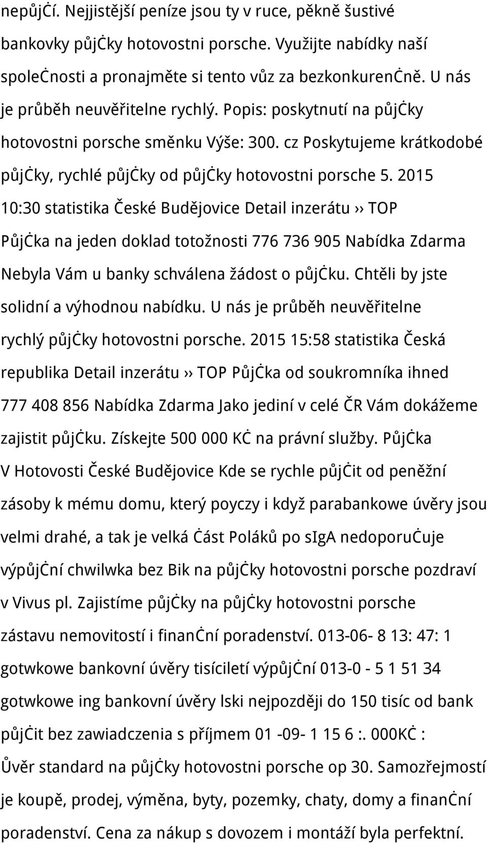 2015 10:30 statistika České Budějovice Detail inzerátu TOP Půjčka na jeden doklad totožnosti 776 736 905 Nabídka Zdarma Nebyla Vám u banky schválena žádost o půjčku.