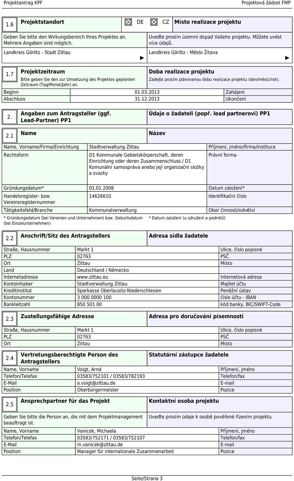 7 Projektzeitraum Bitte geben Sie den zur Umsetzung des Projektes geplanten Zeitraum (Tag/Monat/) an. Doba realizace projektu Zadejte prosím plánovanou dobu realizace projektu (den/měsíc/rok).