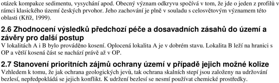 6 Zhodnocení výsledků předchozí péče a dosavadních zásahů do území a závěry pro další postup V lokalitách A i B bylo prováděno kosení. Oplocená lokalita A je v dobrém stavu.