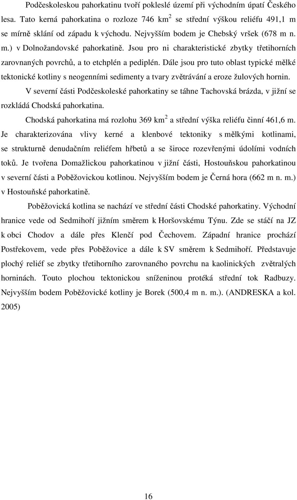 Dále jsou pro tuto oblast typické mělké tektonické kotliny s neogenními sedimenty a tvary zvětrávání a eroze žulových hornin.