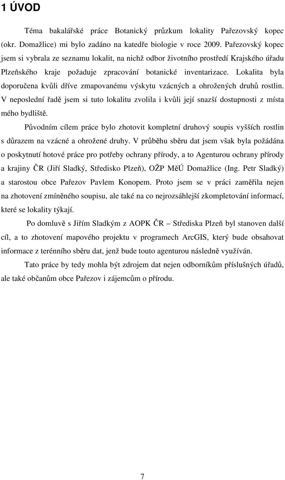 Lokalita byla doporučena kvůli dříve zmapovanému výskytu vzácných a ohrožených druhů rostlin. V neposlední řadě jsem si tuto lokalitu zvolila i kvůli její snazší dostupnosti z místa mého bydliště.