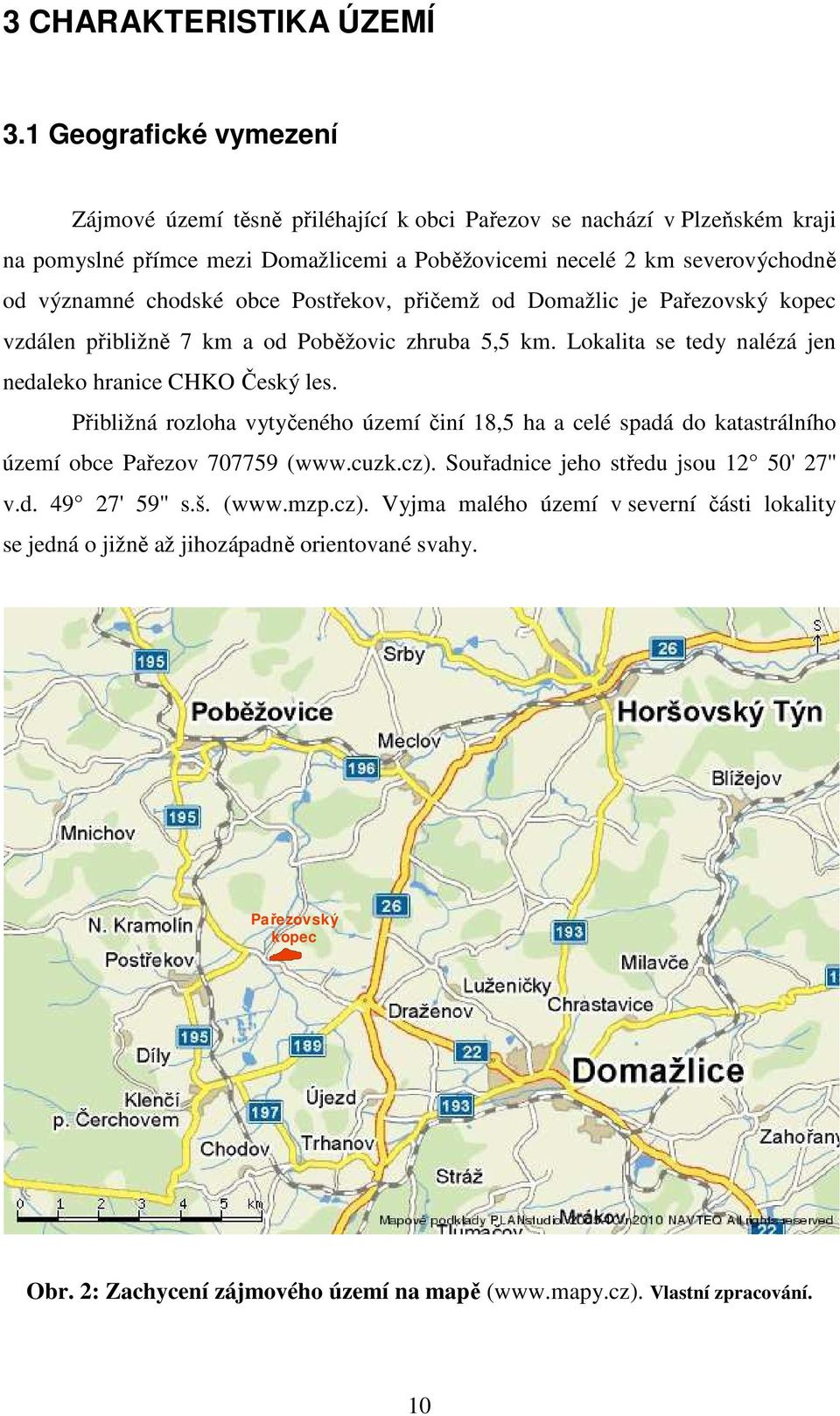 chodské obce Postřekov, přičemž od Domažlic je Pařezovský kopec vzdálen přibližně 7 km a od Poběžovic zhruba 5,5 km. Lokalita se tedy nalézá jen nedaleko hranice CHKO Český les.