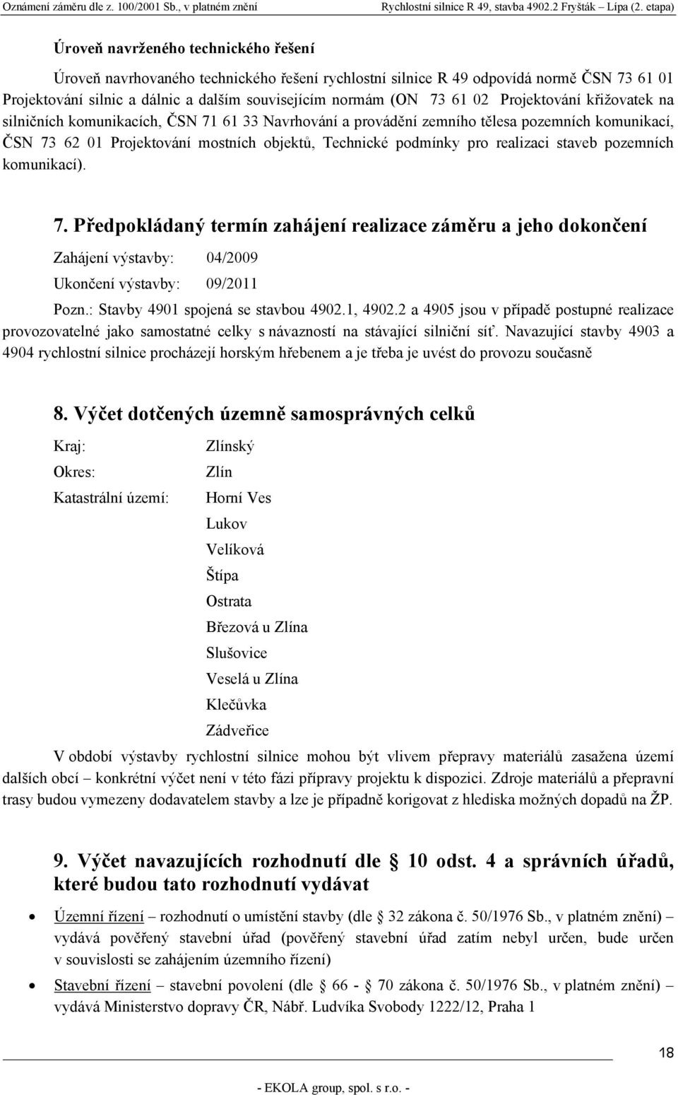 realizaci staveb pozemních komunikací). 7. Předpokládaný termín zahájení realizace záměru a jeho dokončení Zahájení výstavby: 04/2009 Ukončení výstavby: 09/2011 Pozn.