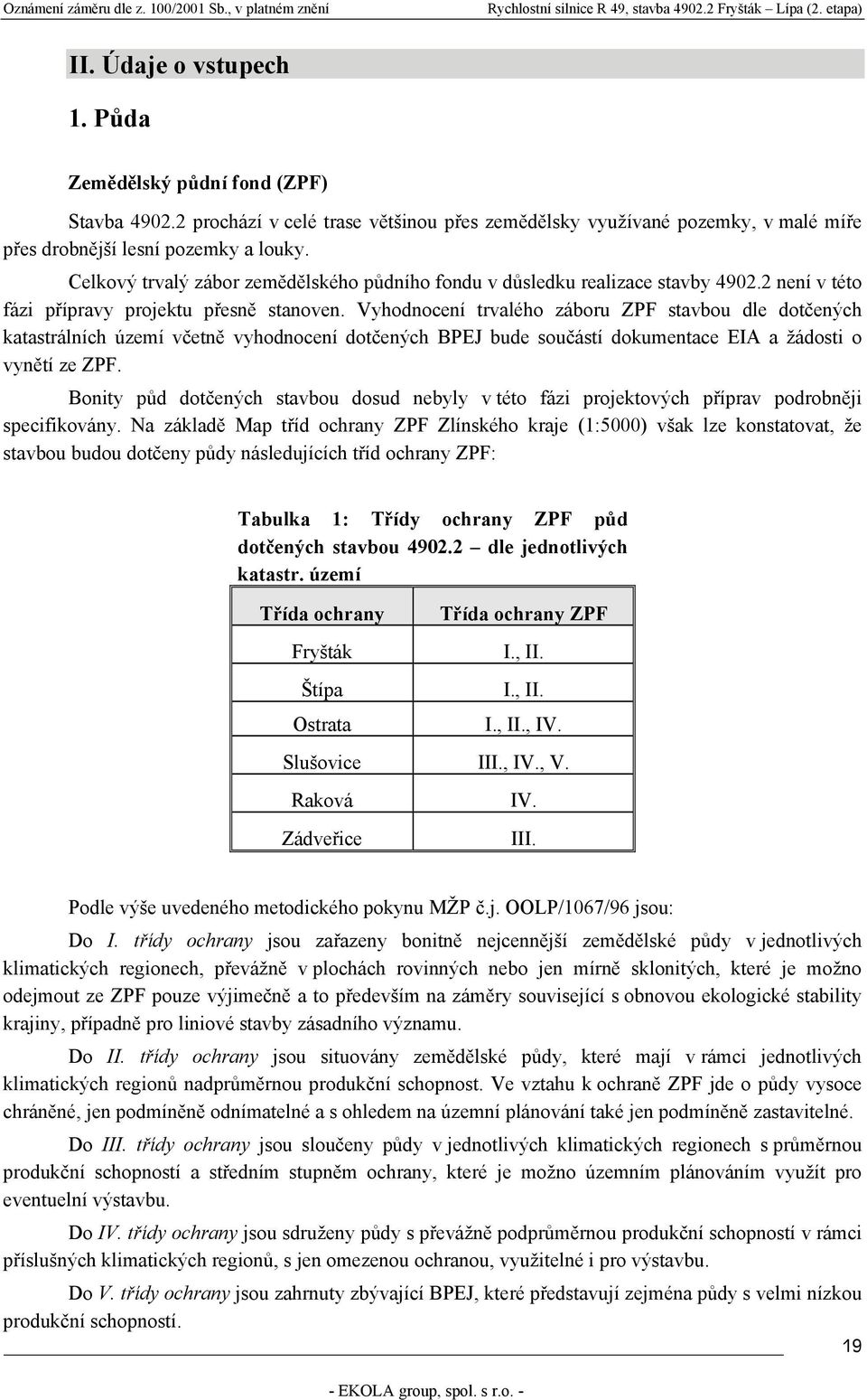 Vyhodnocení trvalého záboru ZPF stavbou dle dotčených katastrálních území včetně vyhodnocení dotčených BPEJ bude součástí dokumentace EIA a žádosti o vynětí ze ZPF.