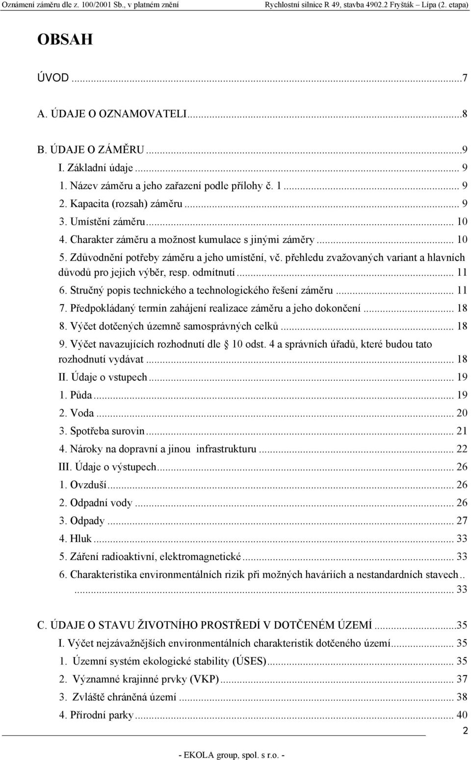 .. 11 6. Stručný popis technického a technologického řešení záměru... 11 7. Předpokládaný termín zahájení realizace záměru a jeho dokončení... 18 8. Výčet dotčených územně samosprávných celků... 18 9.