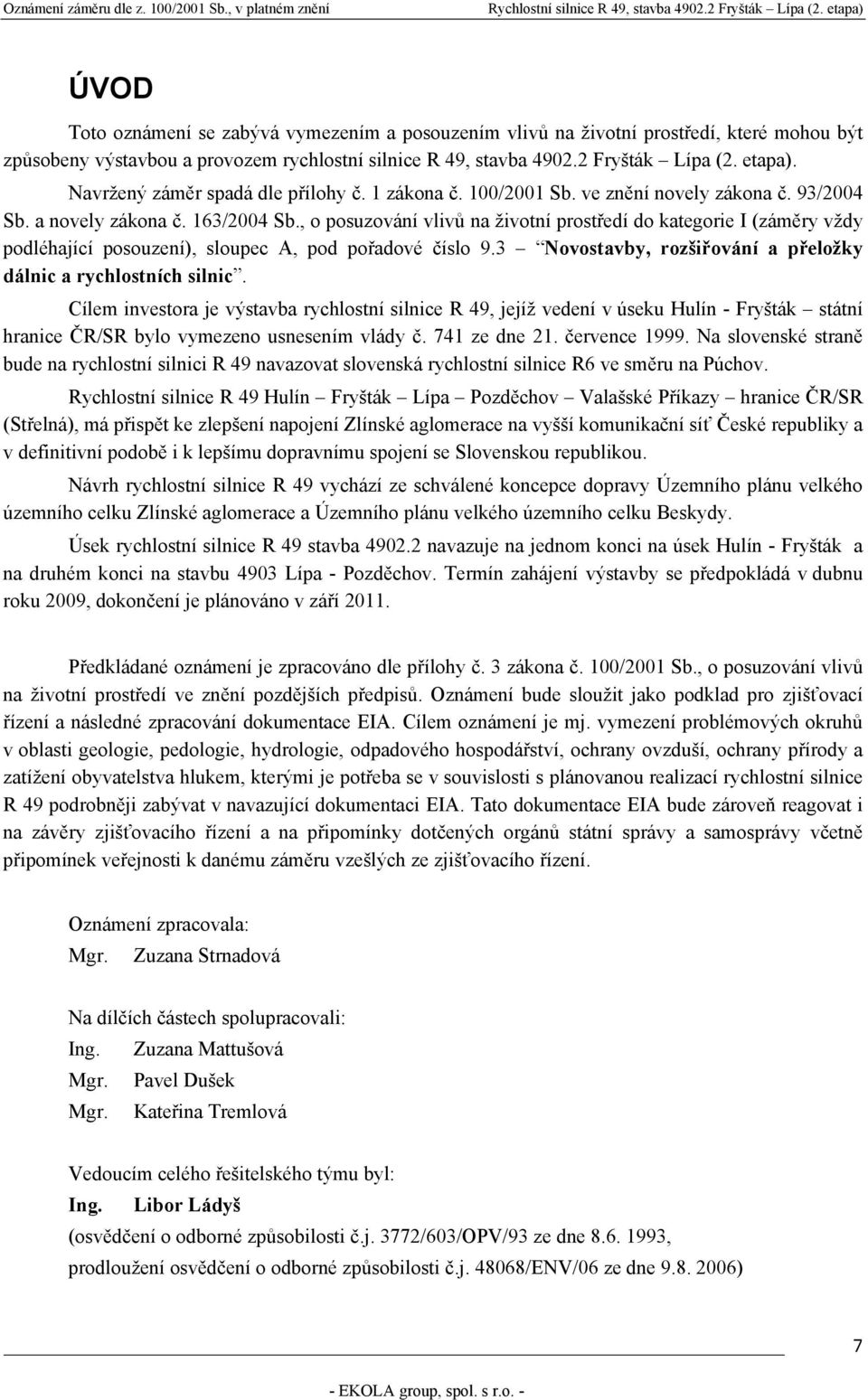 , o posuzování vlivů na životní prostředí do kategorie I (záměry vždy podléhající posouzení), sloupec A, pod pořadové číslo 9.3 Novostavby, rozšiřování a přeložky dálnic a rychlostních silnic.