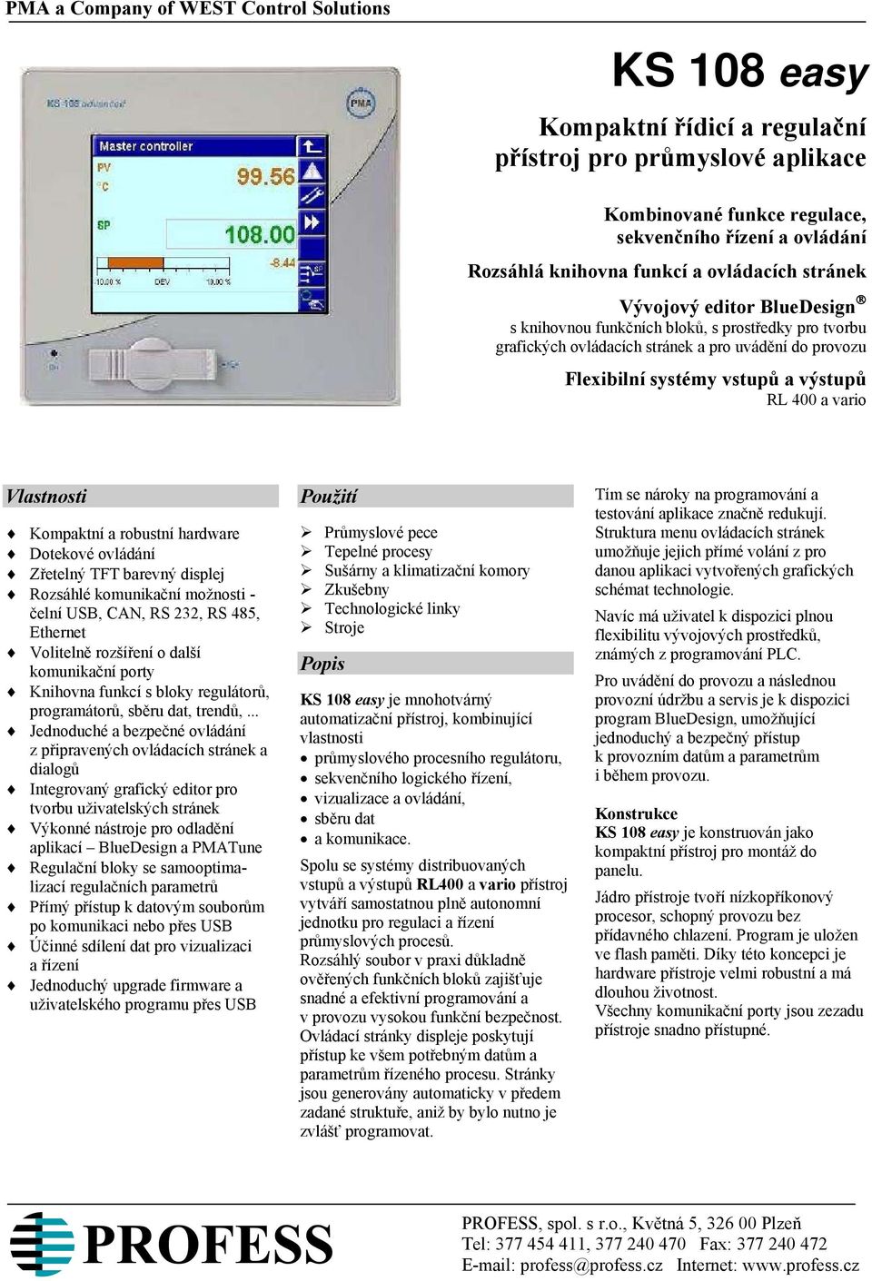 vario Vlastnosti Kompaktní a robustní hardware Dotekové ovládání Zřetelný TFT barevný displej Rozsáhlé komunikační možnosti - čelní USB, CAN, RS 232, RS 485, Ethernet Volitelně rozšíření o další