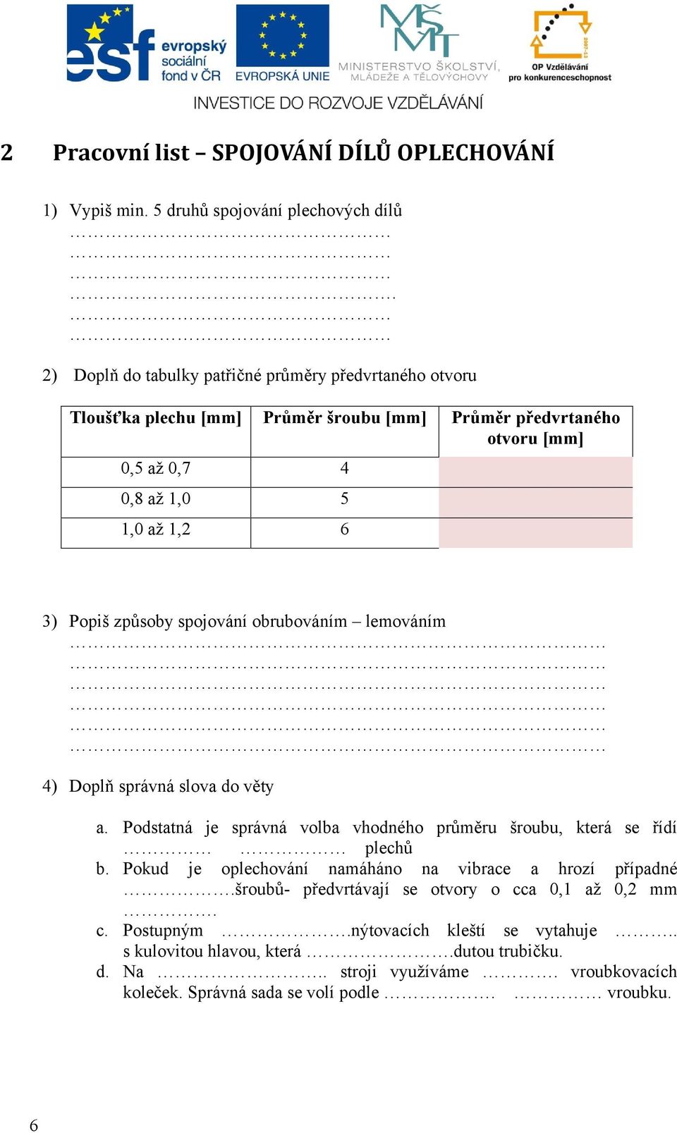 Popiš způsoby spojování obrubováním lemováním 4) Doplň správná slova do věty a. Podstatná je správná volba vhodného průměru šroubu, která se řídí plechů b.