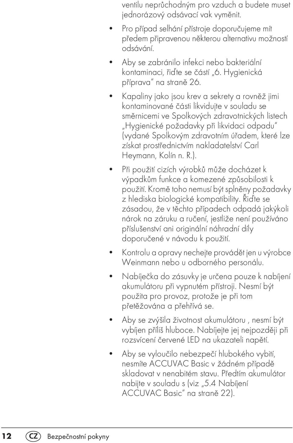 Kapaliny jako jsou krev a sekrety a rovněž jimi kontaminované části likvidujte v souladu se směrnicemi ve Spolkových zdravotnických listech Hygienické požadavky při likvidaci odpadu (vydané Spolkovým