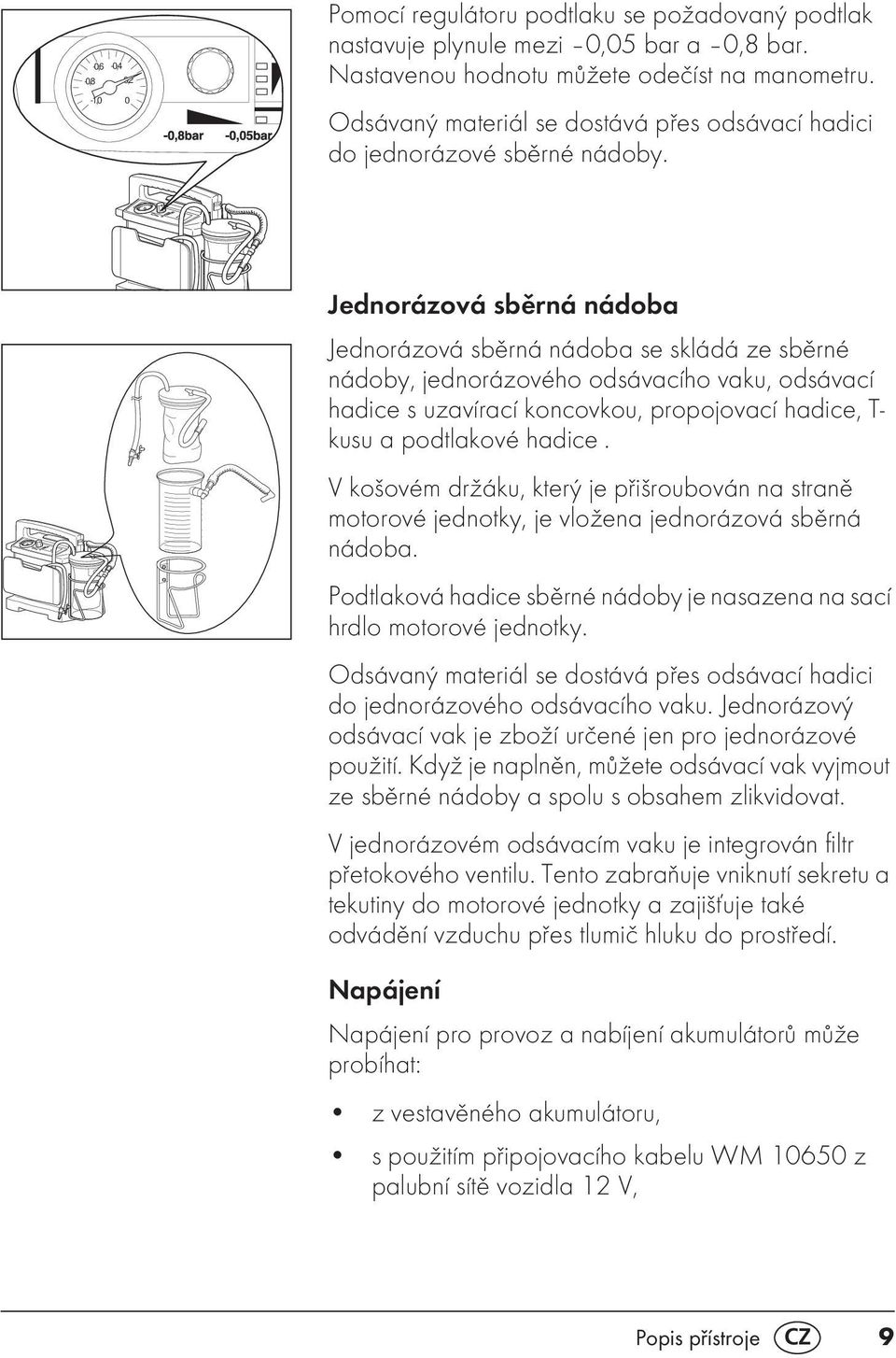 Jednorázová sběrná nádoba Jednorázová sběrná nádoba se skládá ze sběrné nádoby, jednorázového odsávacího vaku, odsávací hadice s uzavírací koncovkou, propojovací hadice, T- kusu a podtlakové hadice.