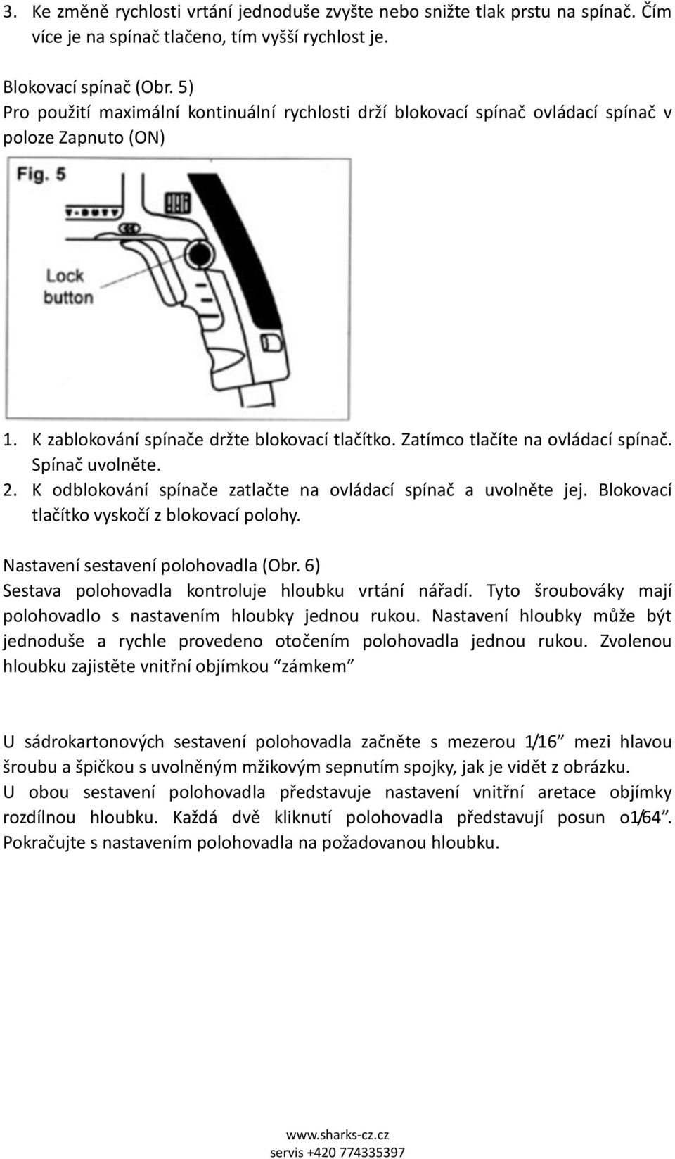 Spínač uvolněte. 2. K odblokování spínače zatlačte na ovládací spínač a uvolněte jej. Blokovací tlačítko vyskočí z blokovací polohy. Nastavení sestavení polohovadla (Obr.