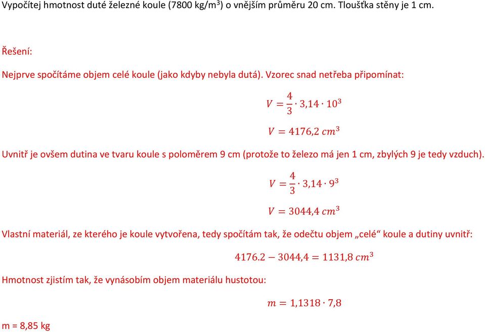 Vzorec snad netřeba připomínat: V = 4,14 10 V = 4176,2 cm Uvnitř je ovšem dutina ve tvaru koule s poloměrem 9 cm (protože to železo má jen 1 cm,