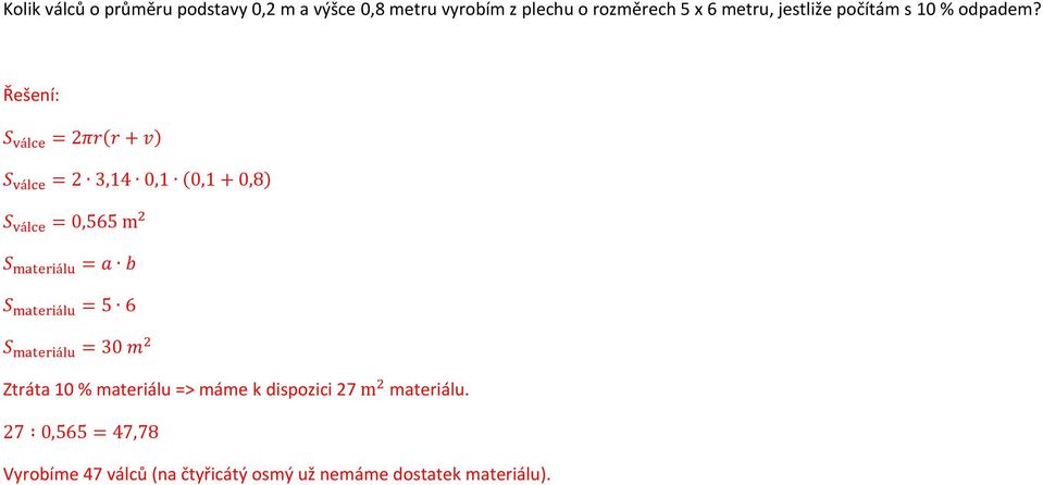 S válce = 2πr(r + v) S válce = 2,14 0,1 (0,1 + 0,8) S válce = 0,565 m 2 S materiálu = a b S