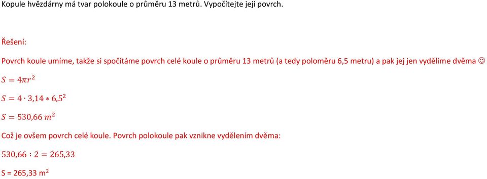 poloměru 6,5 metru) a pak jej jen vydělíme dvěma S = 4πr 2 S = 4,14 6,5 2 S = 50,66 m 2