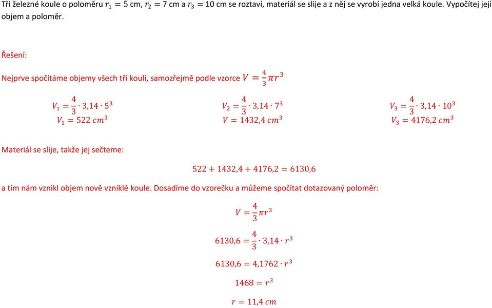 Nejprve spočítáme objemy všech tří koulí, samozřejmě podle vzorce V = 4 πr V 1 = 4,14 5 V 1 = 522 cm V 2 = 4,14 7 V = 142,4 cm V = 4,14