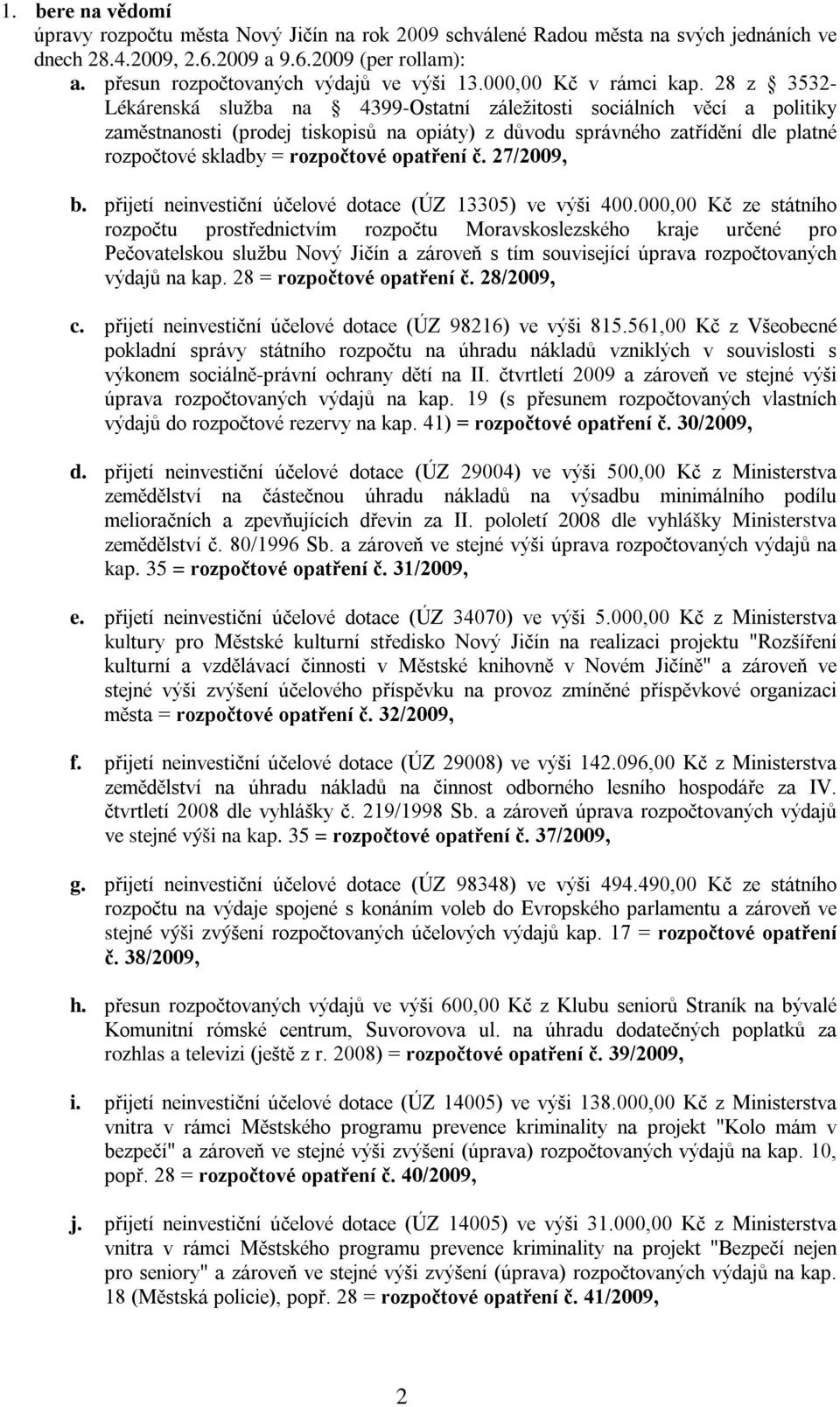 28 z 3532- Lékárenská služba na 4399-Ostatní záležitosti sociálních věcí a politiky zaměstnanosti (prodej tiskopisů na opiáty) z důvodu správného zatřídění dle platné rozpočtové skladby = rozpočtové