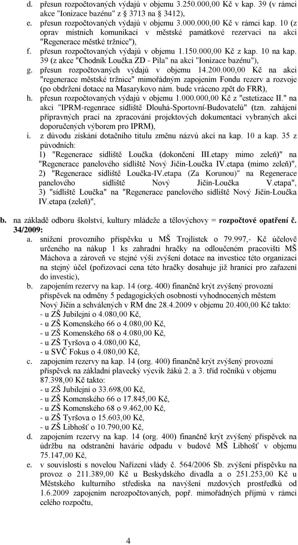 39 (z akce "Chodník Loučka ZD - Pila" na akci "Ionizace bazénu"), g. přesun rozpočtovaných výdajů v objemu 14.200.