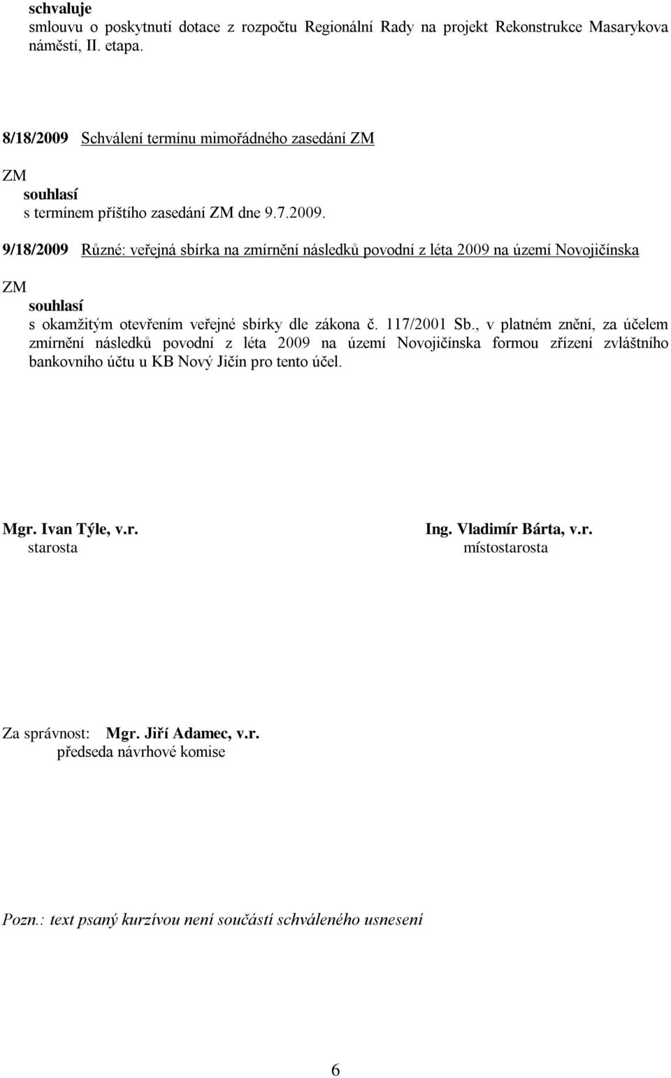 117/2001 Sb., v platném znění, za účelem zmírnění následků povodní z léta 2009 na území Novojičínska formou zřízení zvláštního bankovního účtu u KB Nový Jičín pro tento účel. Mgr.