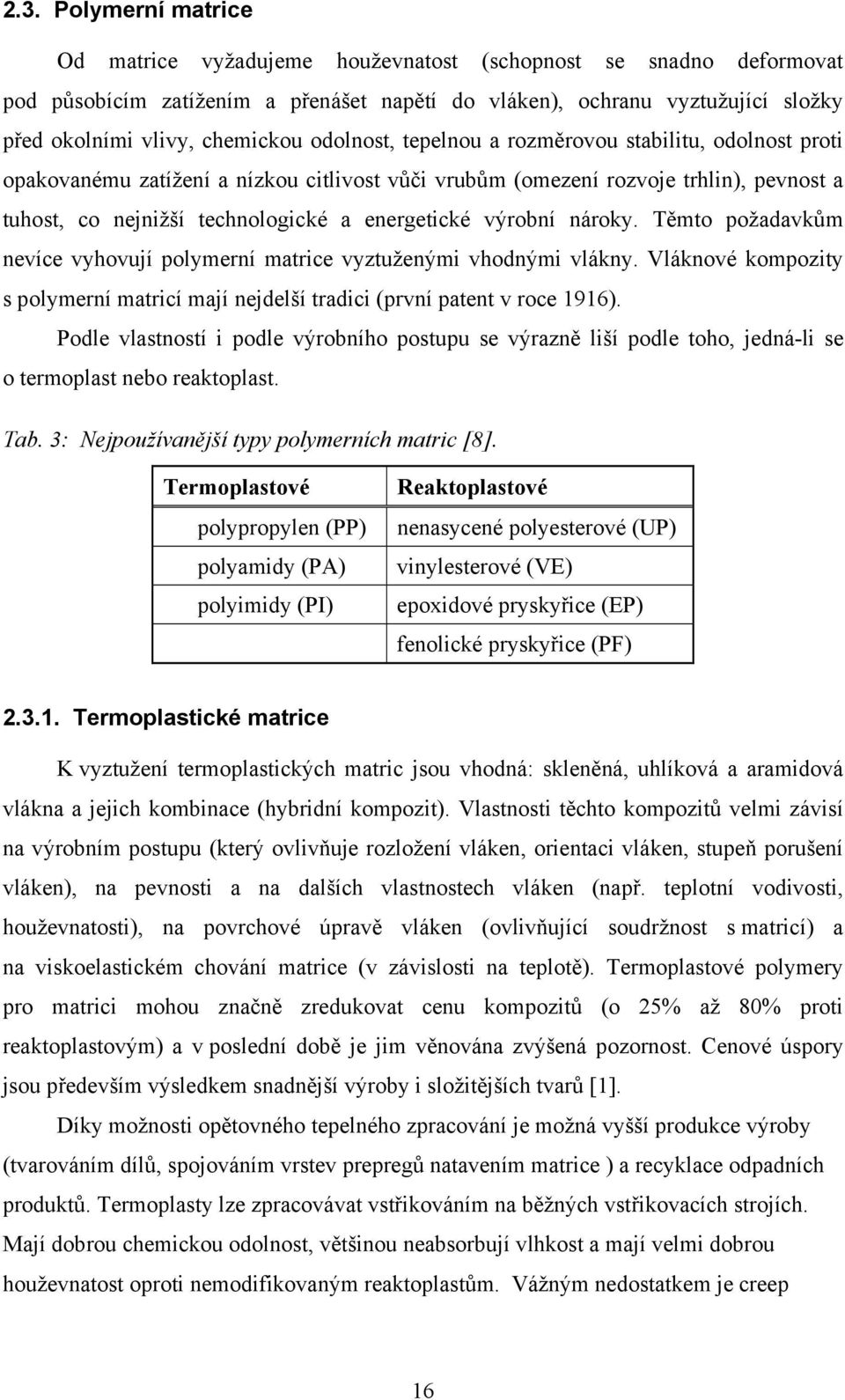 energetické výrobní nároky. Těmto požadavkům nevíce vyhovují polymerní matrice vyztuženými vhodnými vlákny. Vláknové kompozity s polymerní matricí mají nejdelší tradici (první patent v roce 1916).