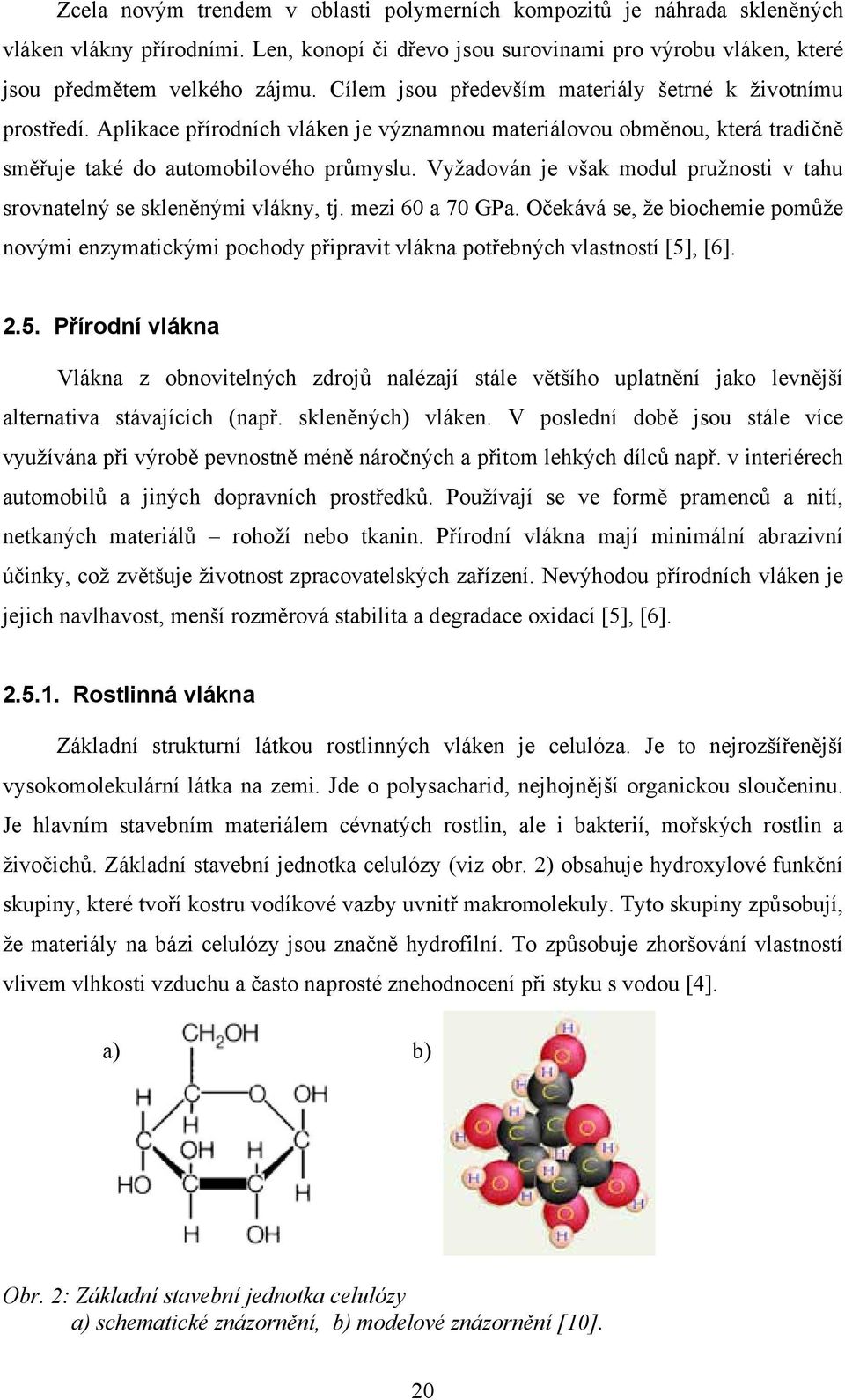 Vyžadován je však modul pružnosti v tahu srovnatelný se skleněnými vlákny, tj. mezi 60 a 70 GPa.